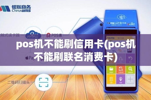 pos机不能刷信用卡(pos机不能刷联名消费卡)