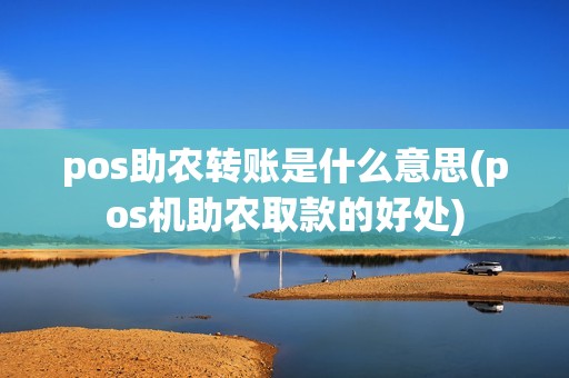 pos助农转账是什么意思(pos机助农取款的好处)