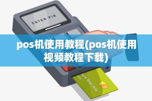 pos机使用教程(pos机使用视频教程下载)