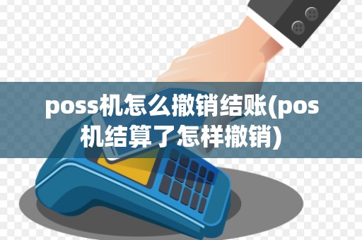poss机怎么撤销结账(pos机结算了怎样撤销)