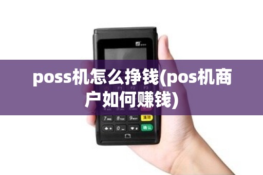 poss机怎么挣钱(pos机商户如何赚钱)