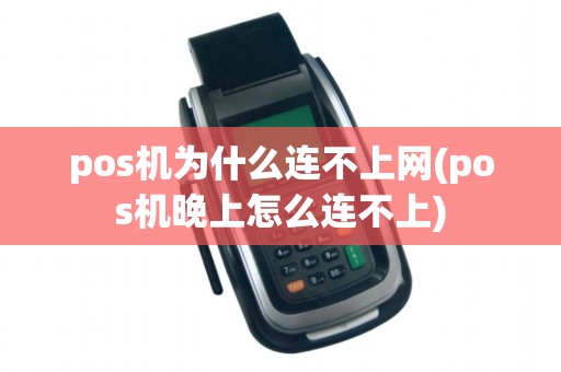 pos机为什么连不上网(pos机晚上怎么连不上)