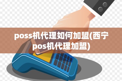 poss机代理如何加盟(西宁pos机代理加盟)