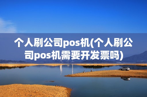 个人刷公司pos机(个人刷公司pos机需要开发票吗)