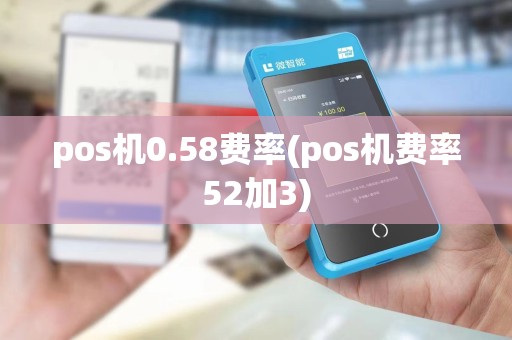 pos机0.58费率(pos机费率52加3)