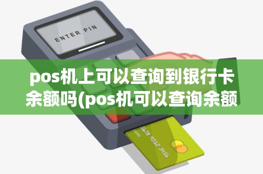 pos机上可以查询到银行卡余额吗(pos机可以查询余额吗)