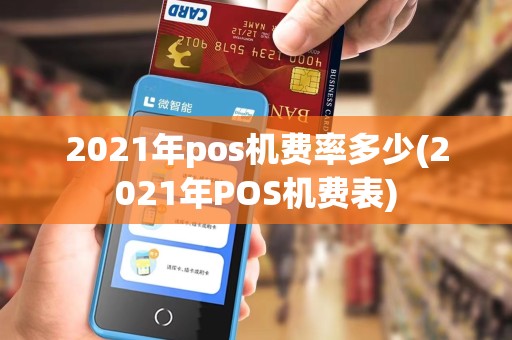 2021年pos机费率多少(2021年POS机费表)