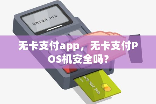 无卡支付app，无卡支付POS机安全吗？
