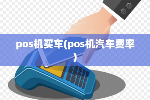 pos机买车(pos机汽车费率)