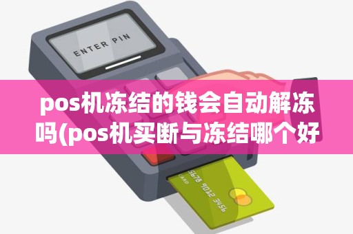 pos机冻结的钱会自动解冻吗(pos机买断与冻结哪个好)