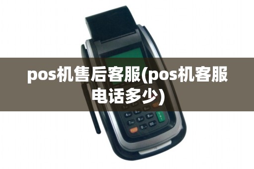 pos机售后客服(pos机客服电话多少)