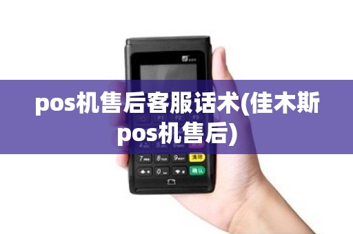 pos机售后客服话术(佳木斯pos机售后)
