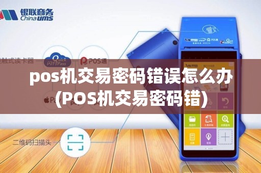 pos机交易密码错误怎么办(POS机交易密码错)