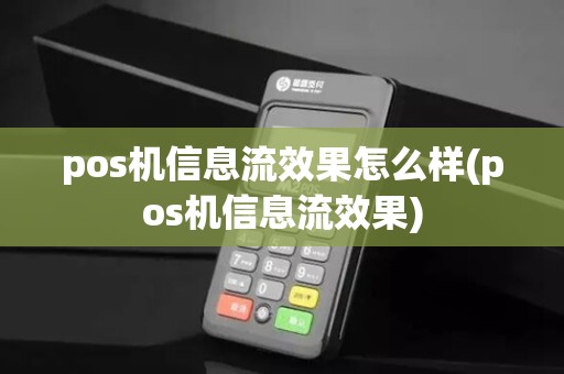 pos机信息流效果怎么样(pos机信息流效果)