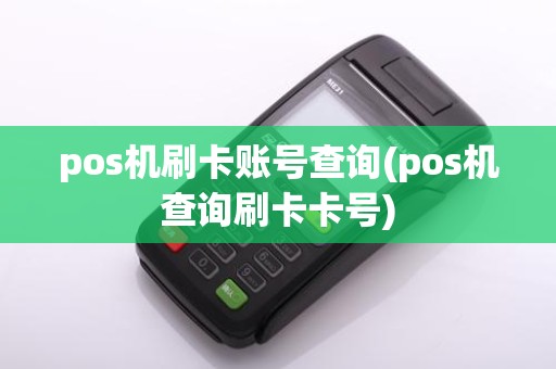 pos机刷卡账号查询(pos机查询刷卡卡号)
