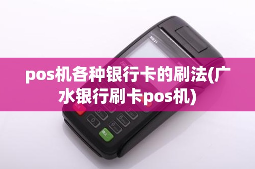 pos机各种银行卡的刷法(广水银行刷卡pos机)