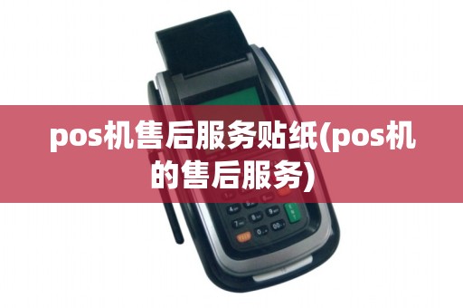 pos机售后服务贴纸(pos机的售后服务)