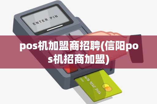 pos机加盟商招聘(信阳pos机招商加盟)