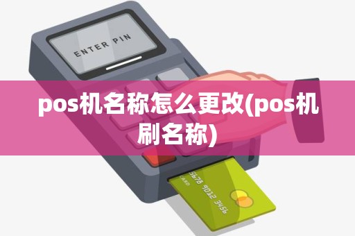 pos机名称怎么更改(pos机刷名称)