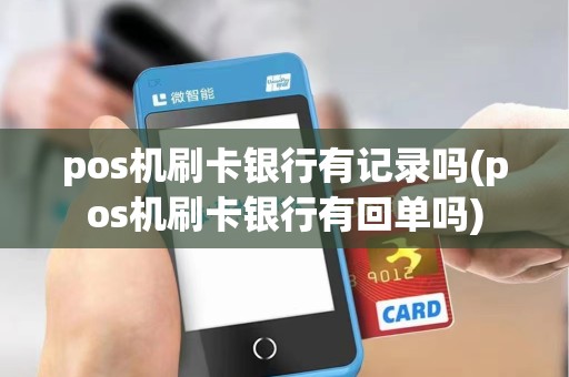 pos机刷卡银行有记录吗(pos机刷卡银行有回单吗)