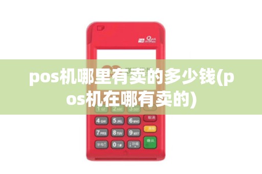 pos机哪里有卖的多少钱(pos机在哪有卖的)
