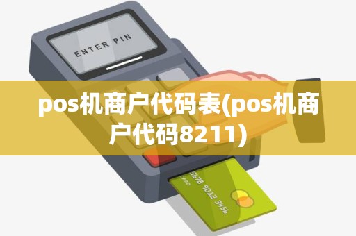 pos机商户代码表(pos机商户代码8211)