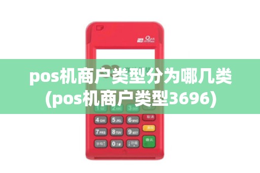 pos机商户类型分为哪几类(pos机商户类型3696)