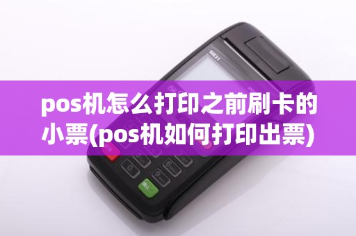 pos机怎么打印之前刷卡的小票(pos机如何打印出票)