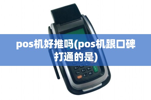 pos机好推吗(pos机跟口碑打通的是)