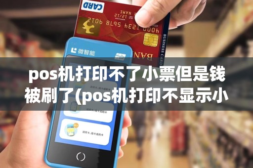 pos机打印不了小票但是钱被刷了(pos机打印不显示小票)