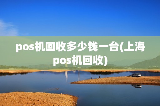 pos机回收多少钱一台(上海pos机回收)