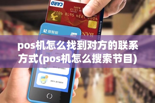 pos机怎么找到对方的联系方式(pos机怎么搜索节目)