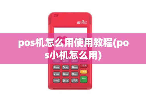 pos机怎么用使用教程(pos小机怎么用)