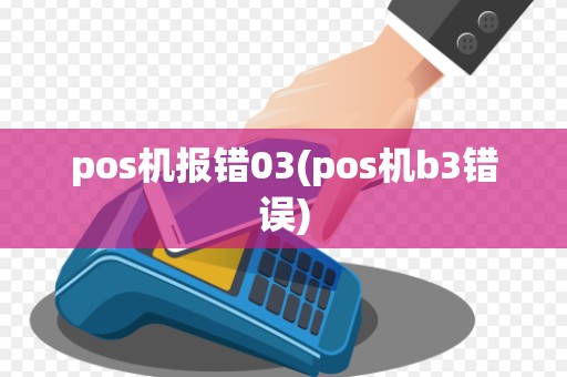 pos机报错03(pos机b3错误)