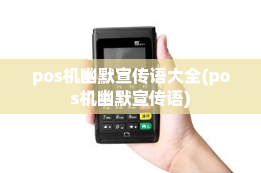 pos机幽默宣传语大全(pos机幽默宣传语)