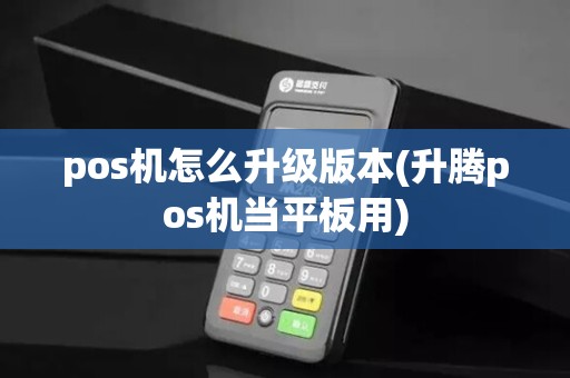 pos机怎么升级版本(升腾pos机当平板用)