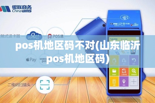 pos机地区码不对(山东临沂pos机地区码)
