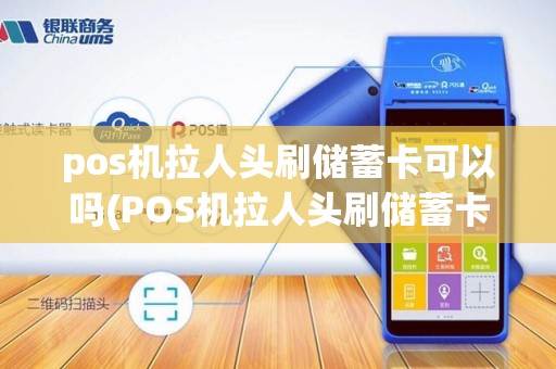 pos机拉人头刷储蓄卡可以吗(POS机拉人头刷储蓄卡)