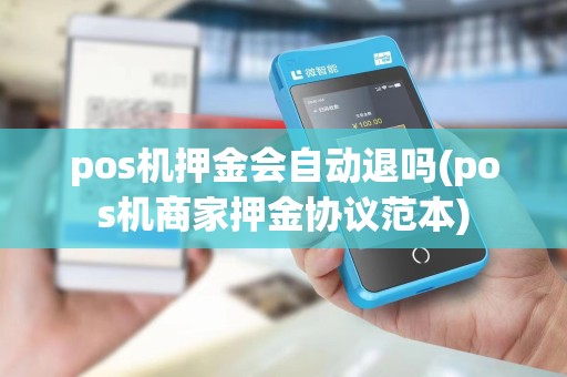 pos机押金会自动退吗(pos机商家押金协议范本)
