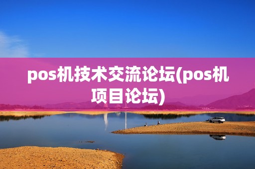 pos机技术交流论坛(pos机项目论坛)