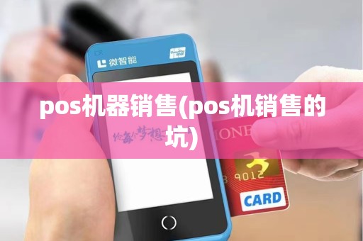 pos机器销售(pos机销售的坑)