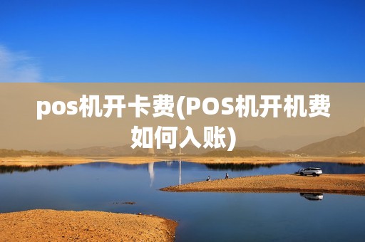 pos机开卡费(POS机开机费如何入账)