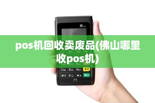 pos机回收卖废品(佛山哪里收pos机)