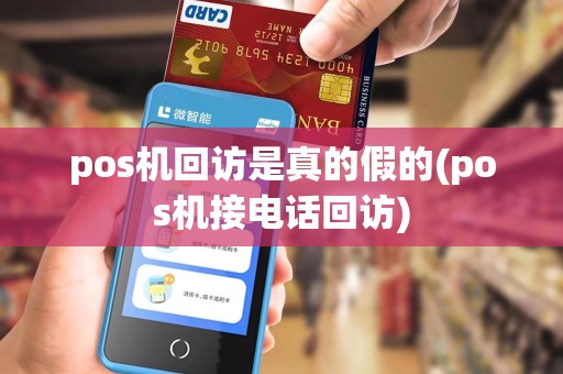 pos机回访是真的假的(pos机接电话回访)
