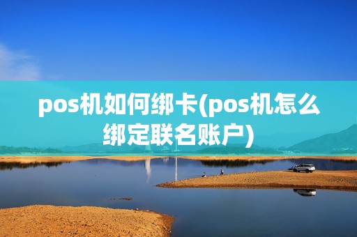 pos机如何绑卡(pos机怎么绑定联名账户)