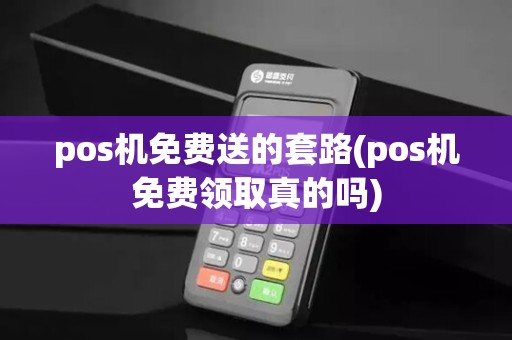 pos机免费送的套路(pos机免费领取真的吗)