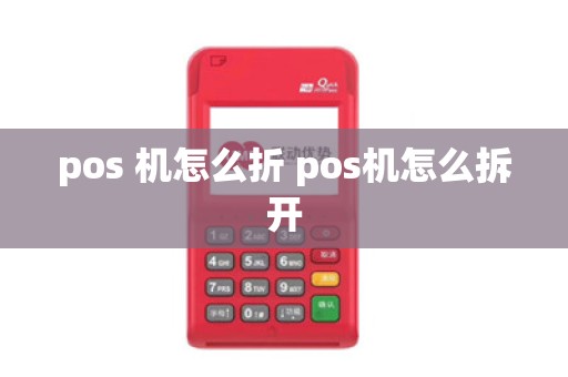 pos 机怎么折 pos机怎么拆开