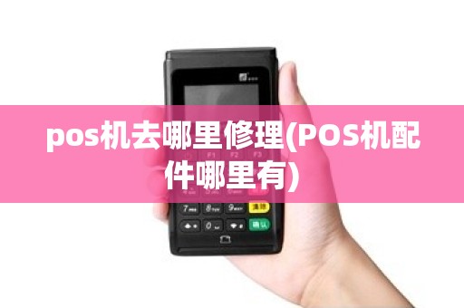 pos机去哪里修理(POS机配件哪里有)