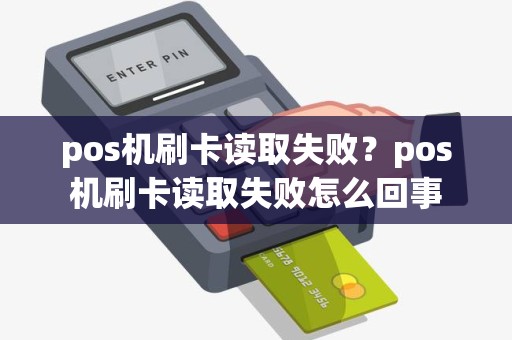 pos机刷卡读取失败？pos机刷卡读取失败怎么回事