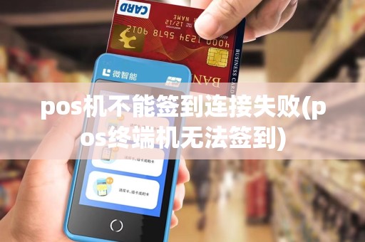 pos机不能签到连接失败(pos终端机无法签到)